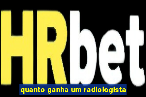 quanto ganha um radiologista